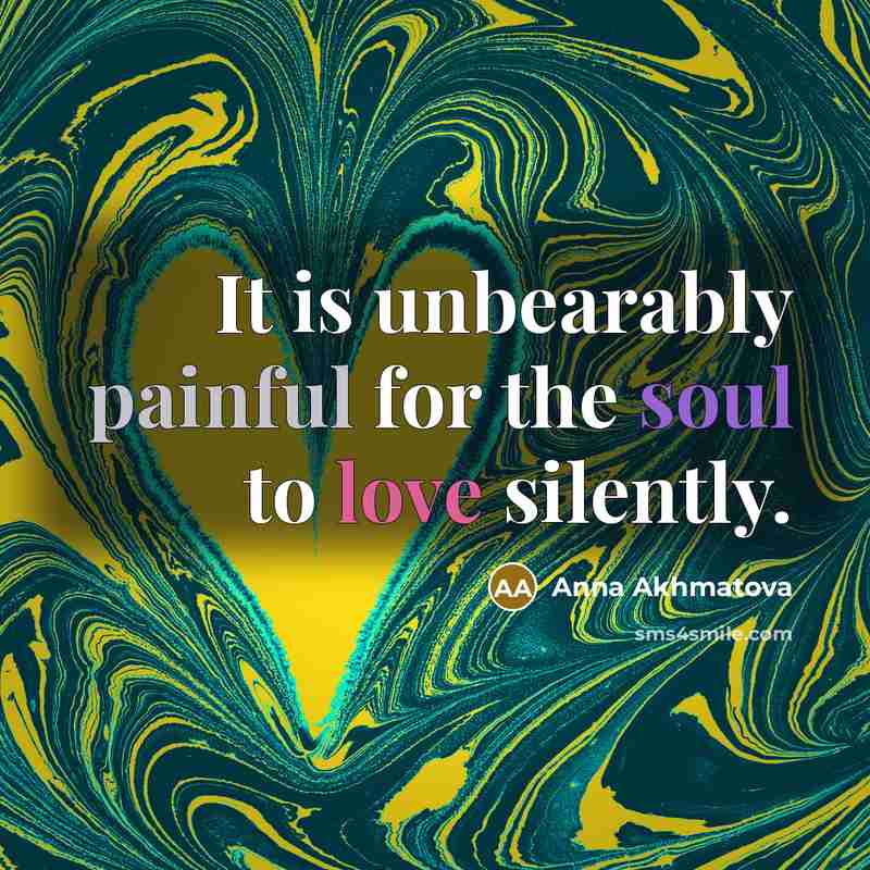 “It is unbearably painful for the soul to love silently.…” quote by Anna Akhmatova