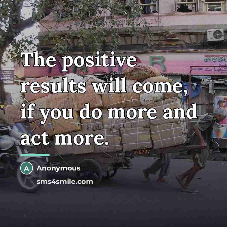 “The positive results will come, if you do more and…” quote by Anonymous