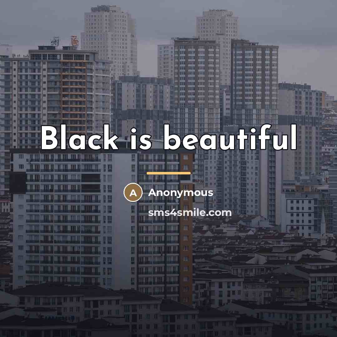 “Black is beautiful…” quote by Anonymous