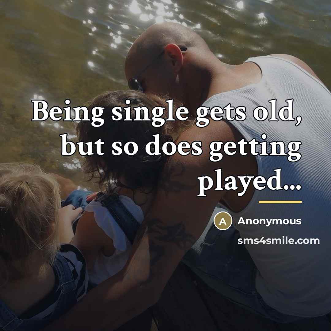 “Being single gets old, but so does getting played...…” quote by Anonymous