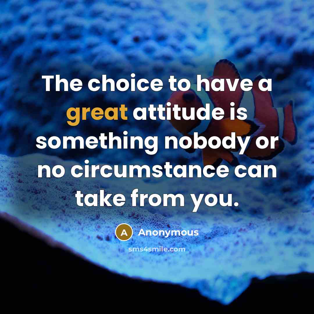 “The choice to have a great attitude is something nobody…” quote by Anonymous
