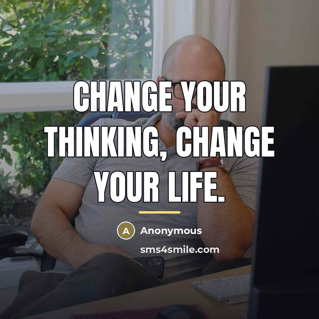 “Change your thinking, change your life.…” quote by Anonymous