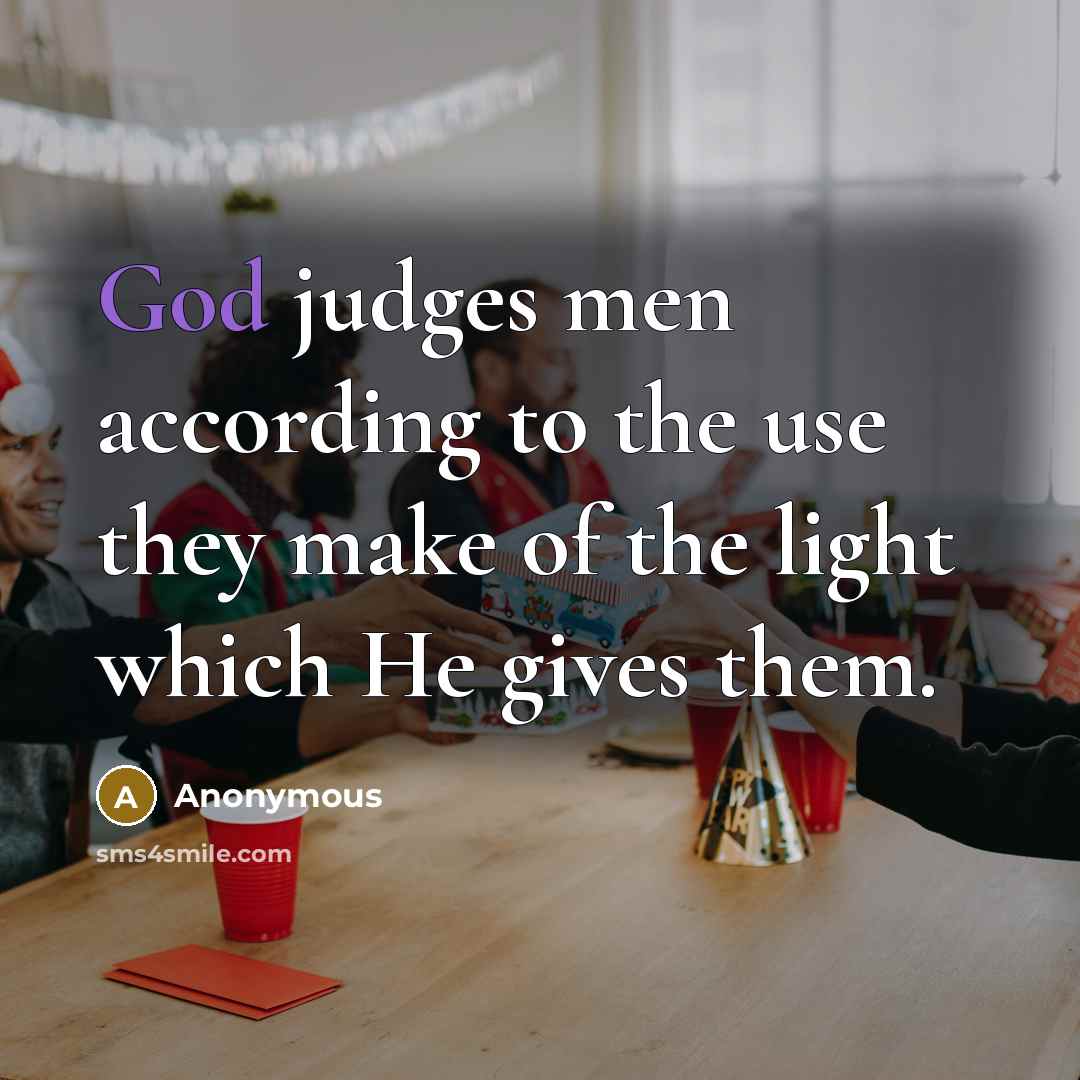 “God judges men according to the use they make of…” quote by Anonymous