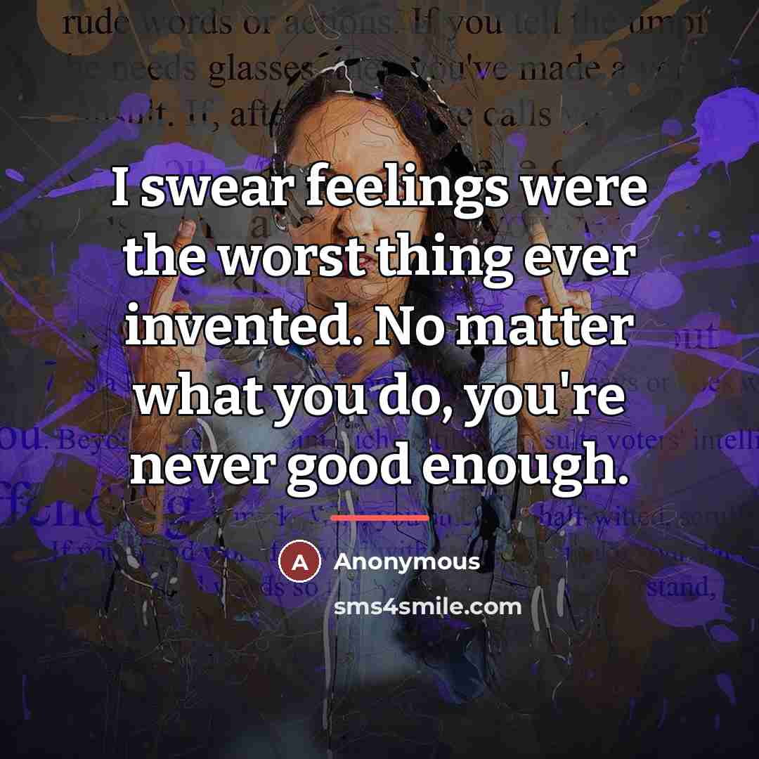 “I swear feelings were the worst thing ever invented. No…” quote by Anonymous
