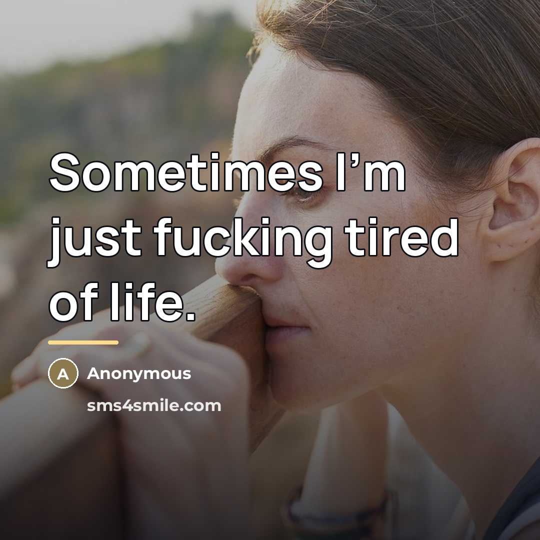 “Sometimes I'm just fucking tired of life.…” quote by Anonymous