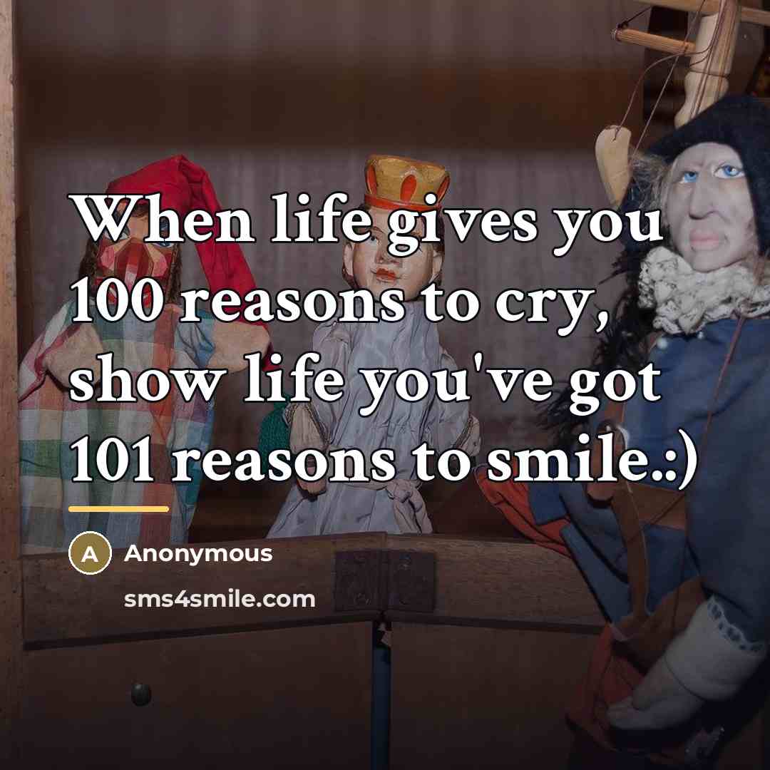 “When life gives you 100 reasons to cry, show life…” quote by Anonymous
