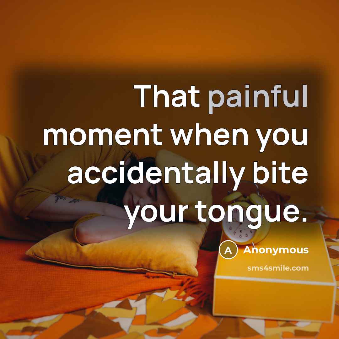 “That painful moment when you accidentally bite your tongue.…” quote by Anonymous