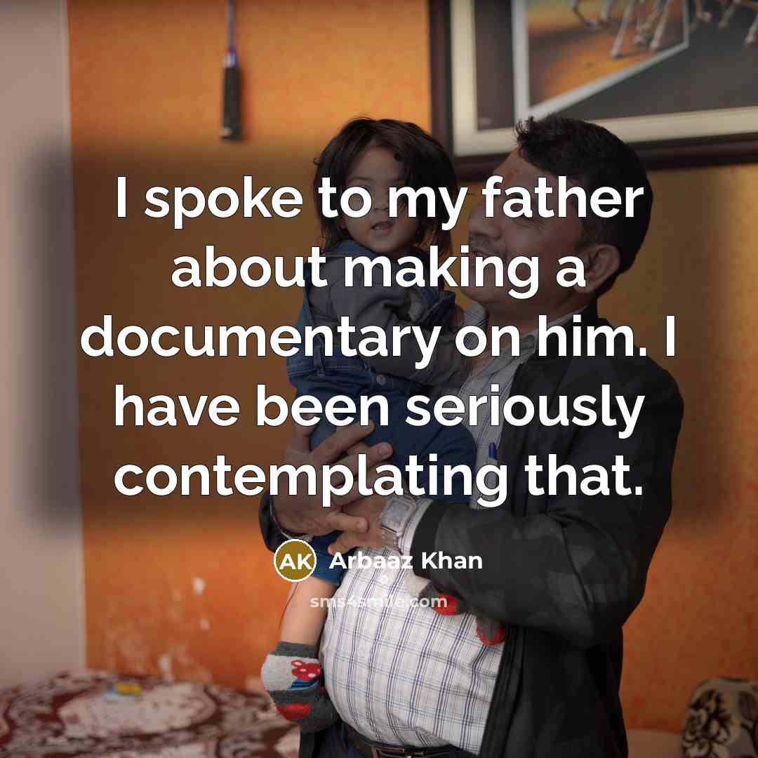“I spoke to my father about making a documentary on…” quote by Arbaaz Khan