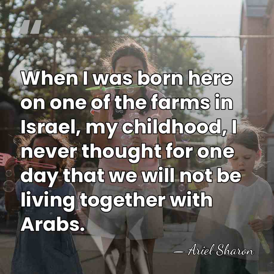 When I was born here on one of the farms in Israel,&hellip; - Ariel Sharon