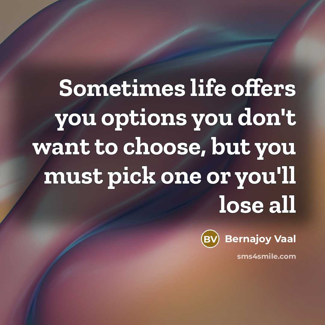 “Sometimes life offers you options you don't want to choose,…” quote by Bernajoy Vaal