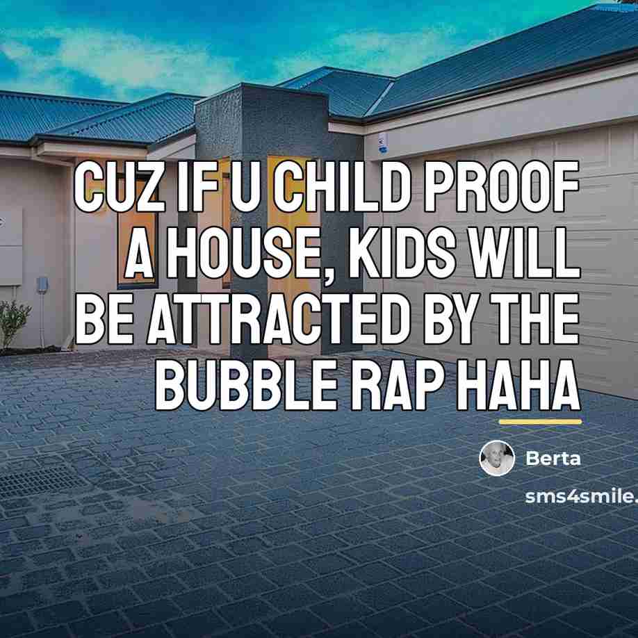 “Cuz if u child proof a house, kids will be…” quote by Berta
