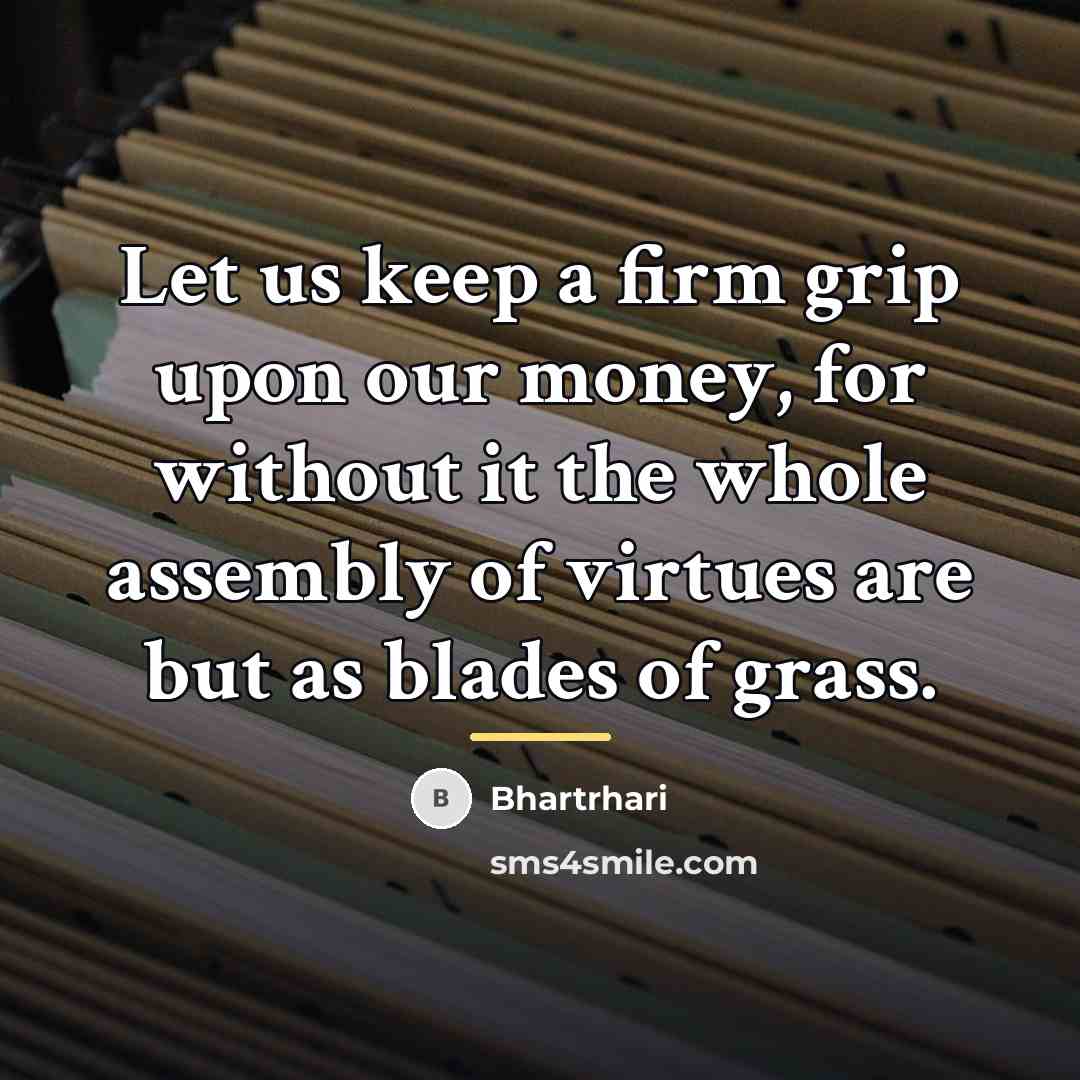 “Let us keep a firm grip upon our money, for…” quote by Bhartrhari