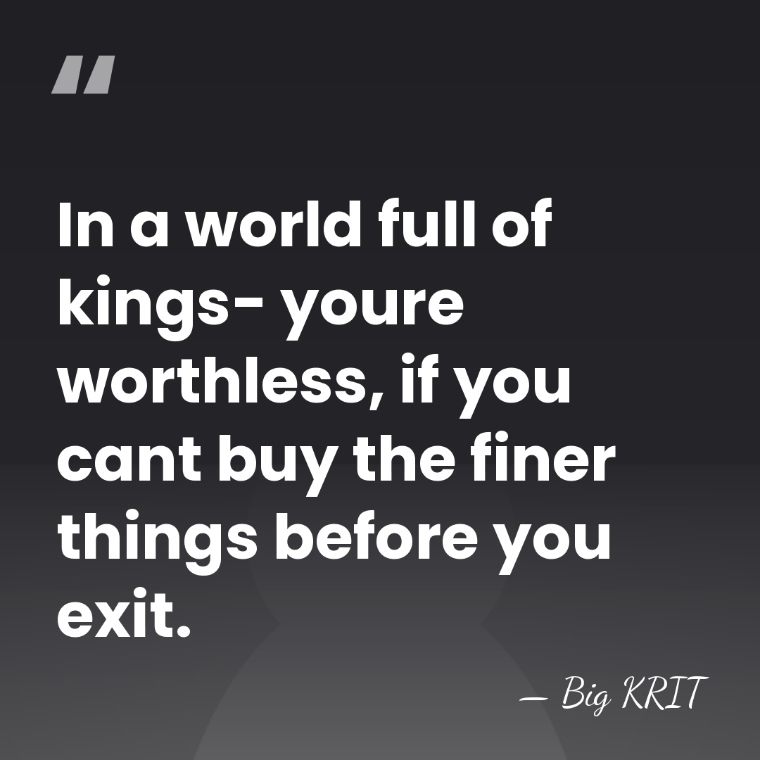 In a world full of kings- youre worthless, if you cant buy&hellip; - Big KRIT