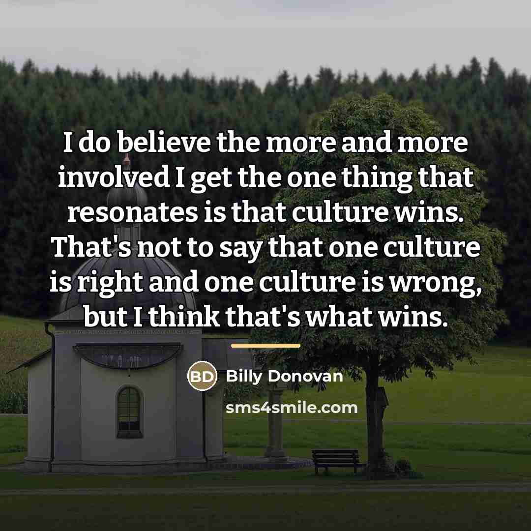 “I do believe the more and more involved I get…” quote by Billy Donovan