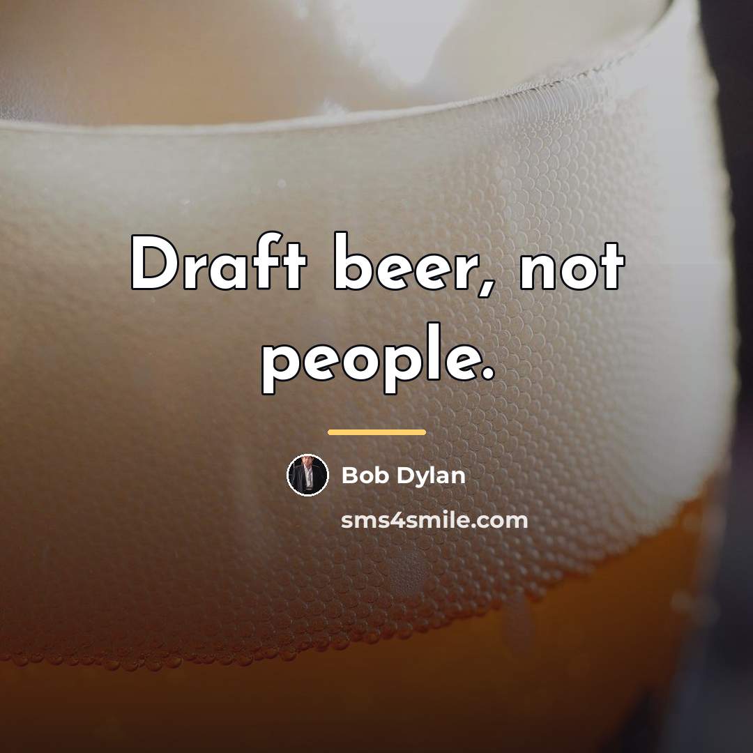 “Draft beer, not people.…” quote by Bob Dylan