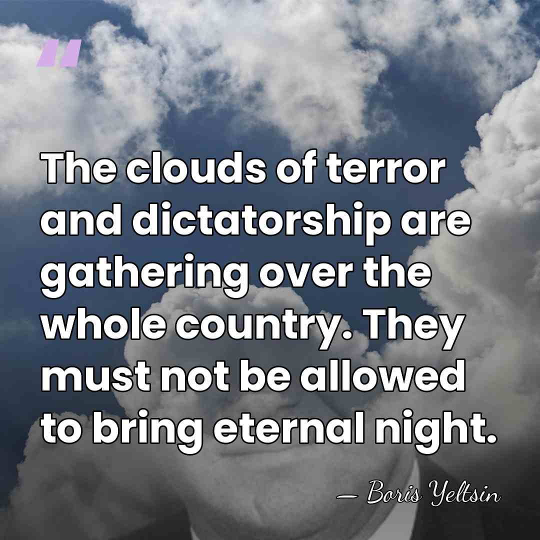 The clouds of terror and dictatorship are gathering over the whole country.&hellip; - Boris Yeltsin