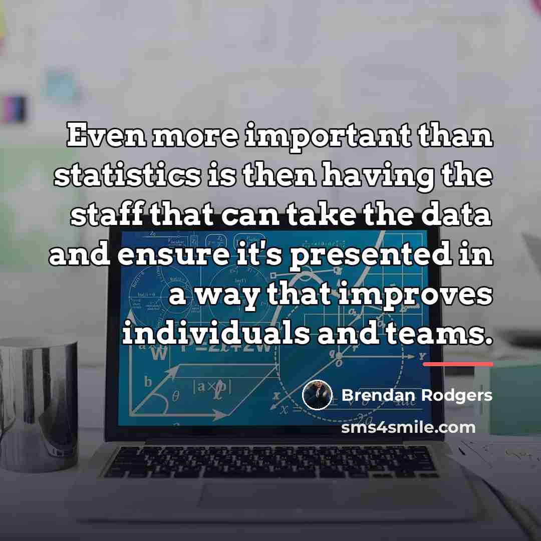“Even more important than statistics is then having the staff…” quote by Brendan Rodgers