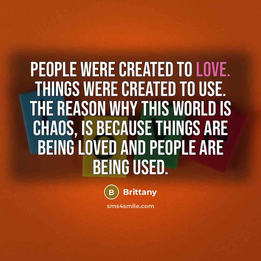 “People were created to love. Things were created to use.…” quote by Brittany