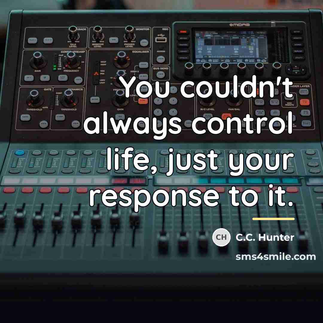 “You couldn't always control life, just your response to it.…” quote by C.C. Hunter