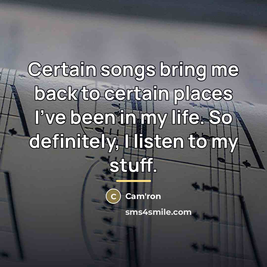 “Certain songs bring me back to certain places I've been…” quote by Cam'ron