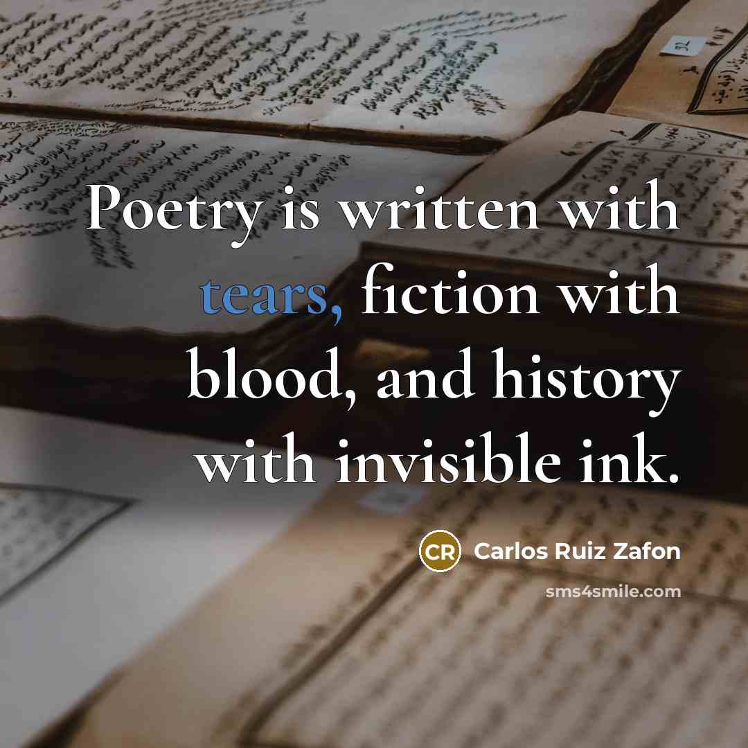 “Poetry is written with tears, fiction with blood, and history…” quote by Carlos Ruiz Zafon