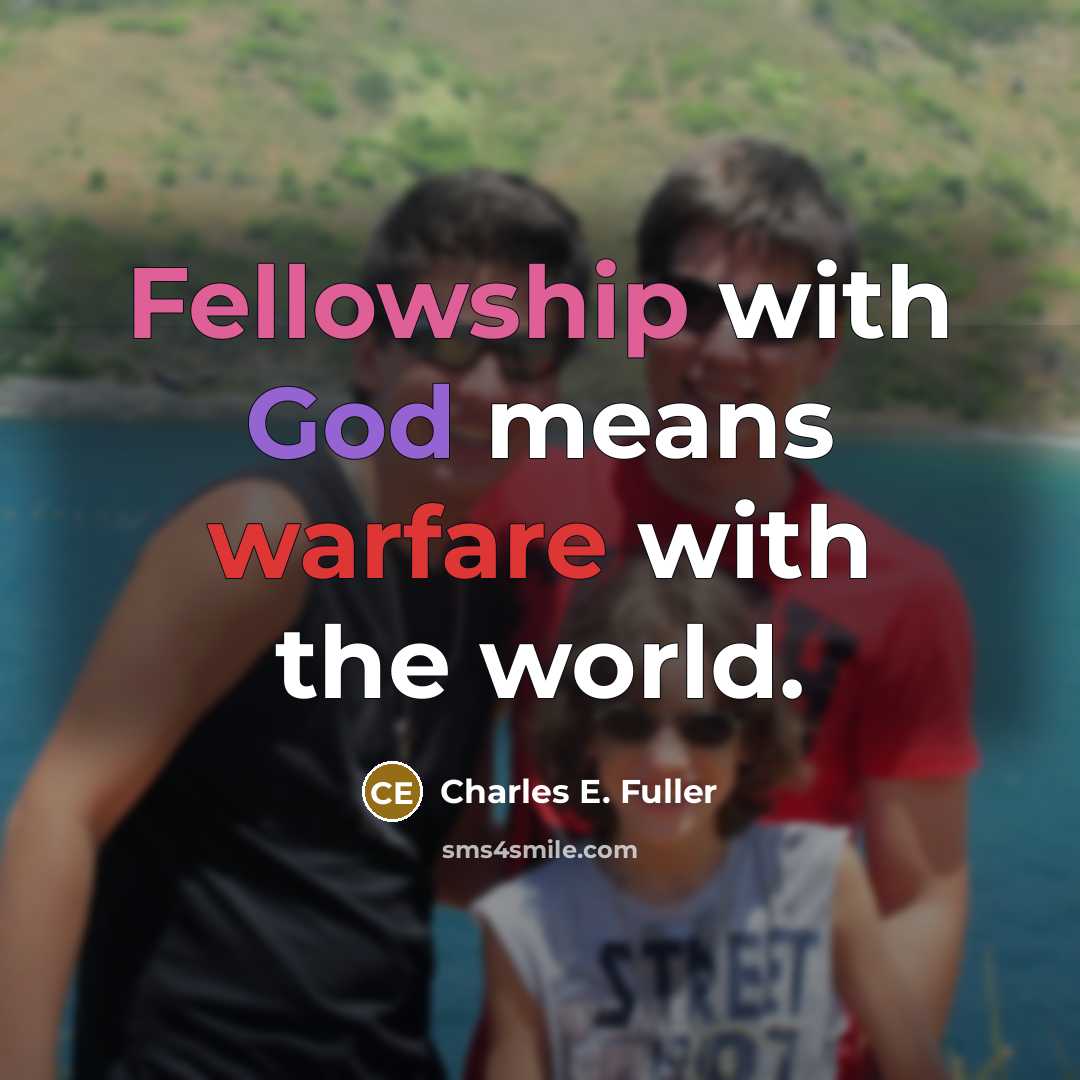 “Fellowship with God means warfare with the world.…” quote by Charles E. Fuller