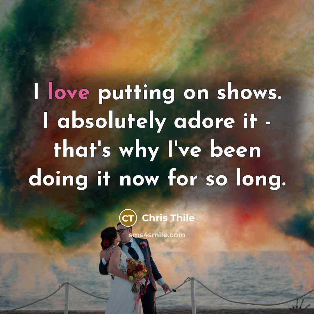 “I love putting on shows. I absolutely adore it -…” quote by Chris Thile