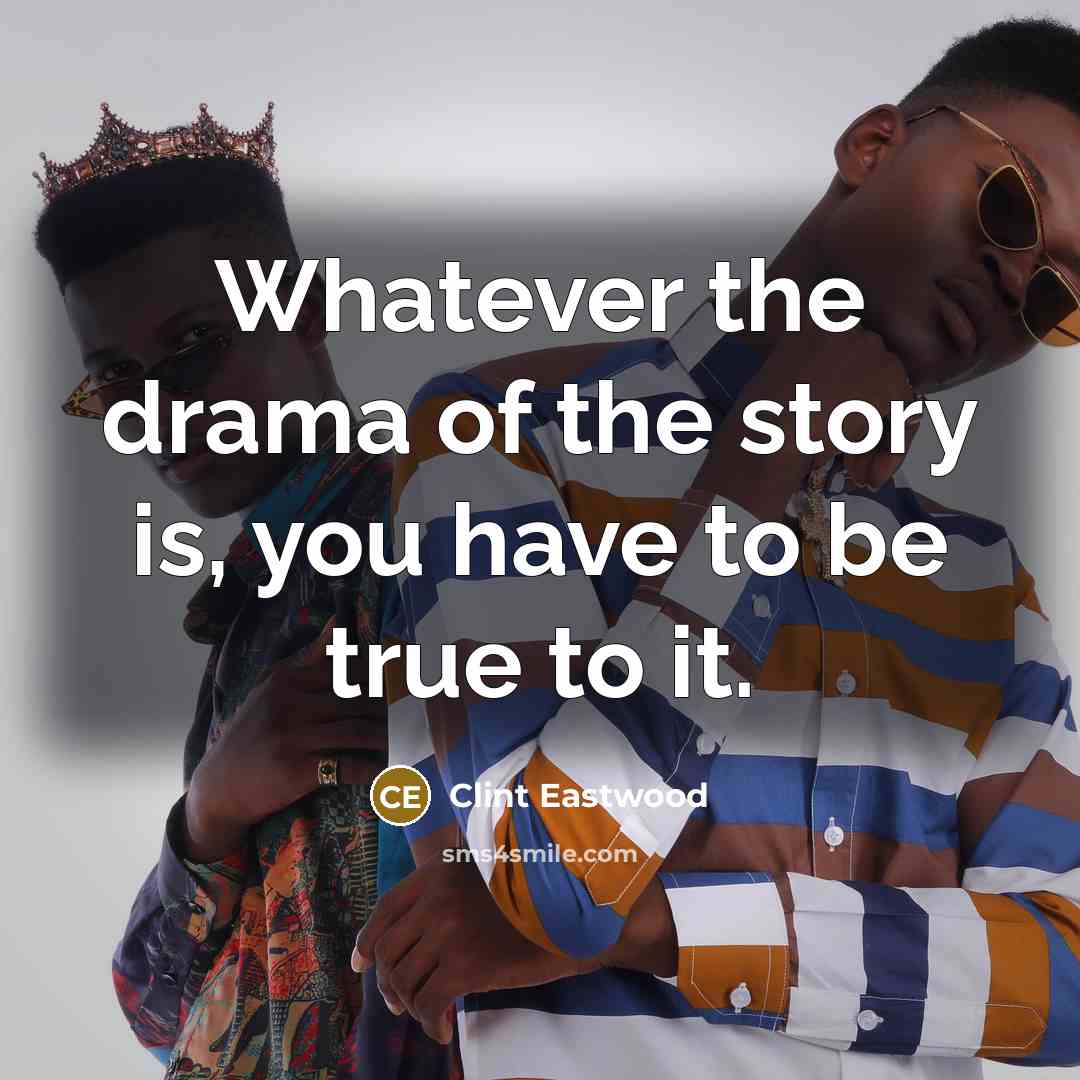 “Whatever the drama of the story is, you have to…” quote by Clint Eastwood
