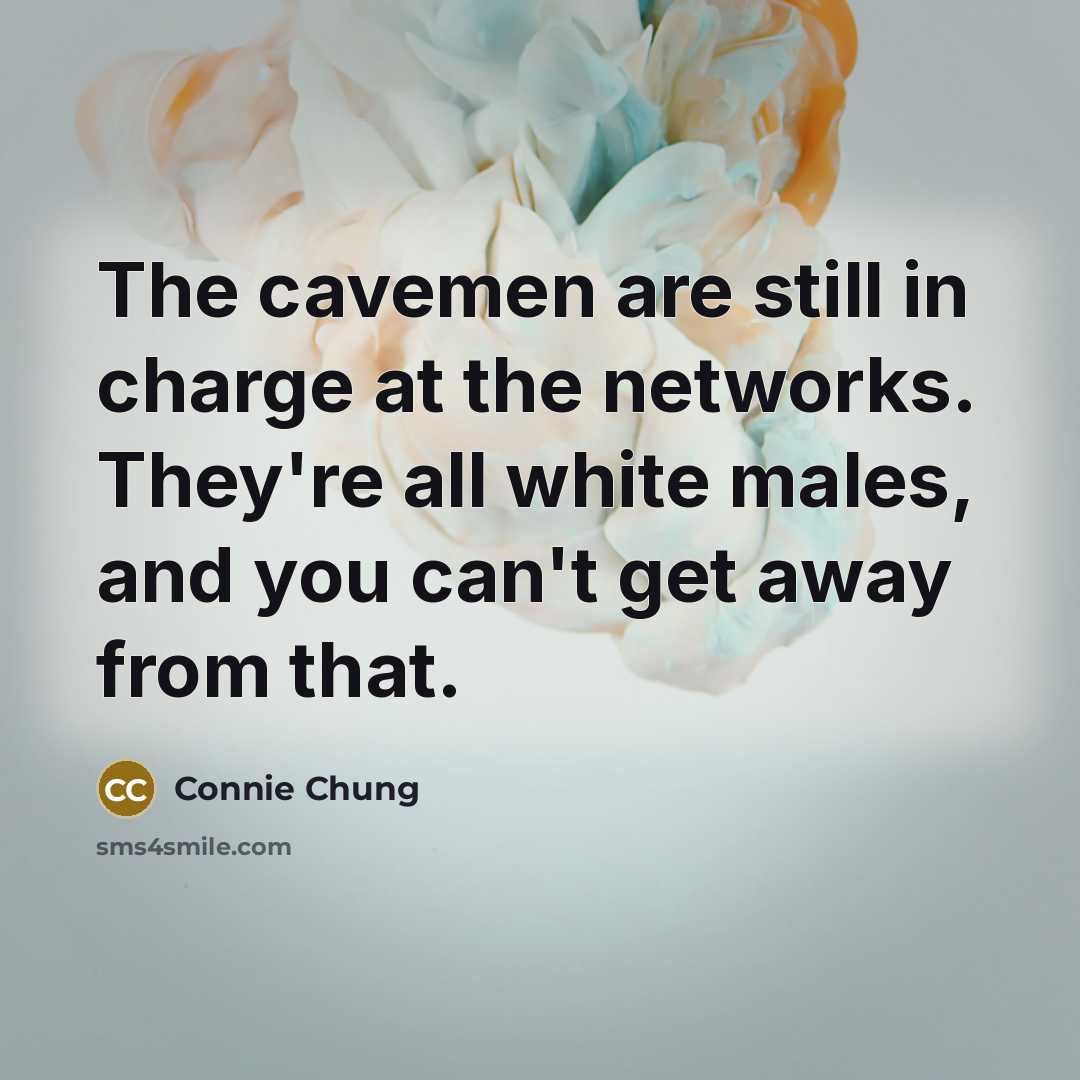 “The cavemen are still in charge at the networks. They're…” quote by Connie Chung