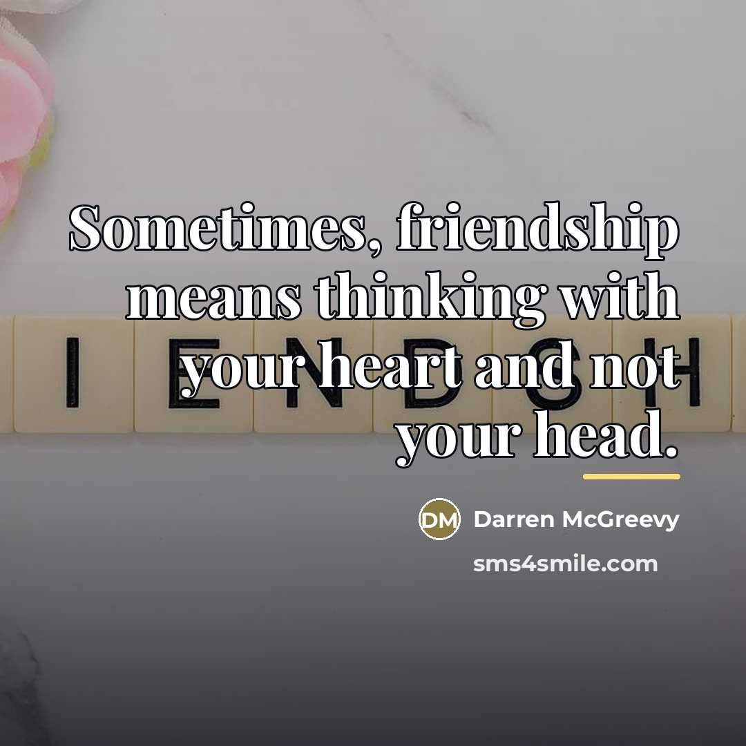 “Sometimes, friendship means thinking with your heart and not your…” quote by Darren McGreevy