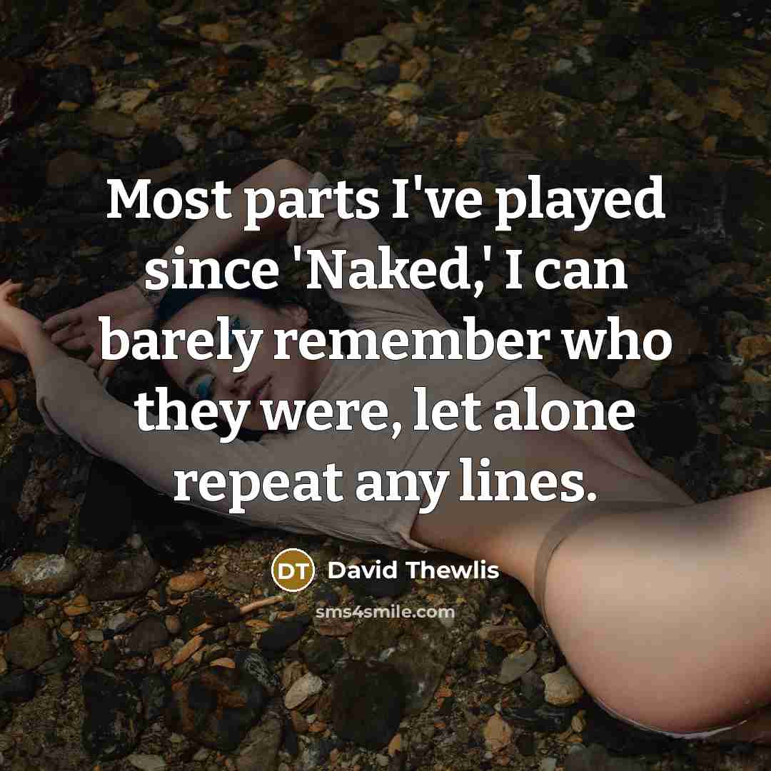 “Most parts I've played since 'Naked,' I can barely remember…” quote by David Thewlis