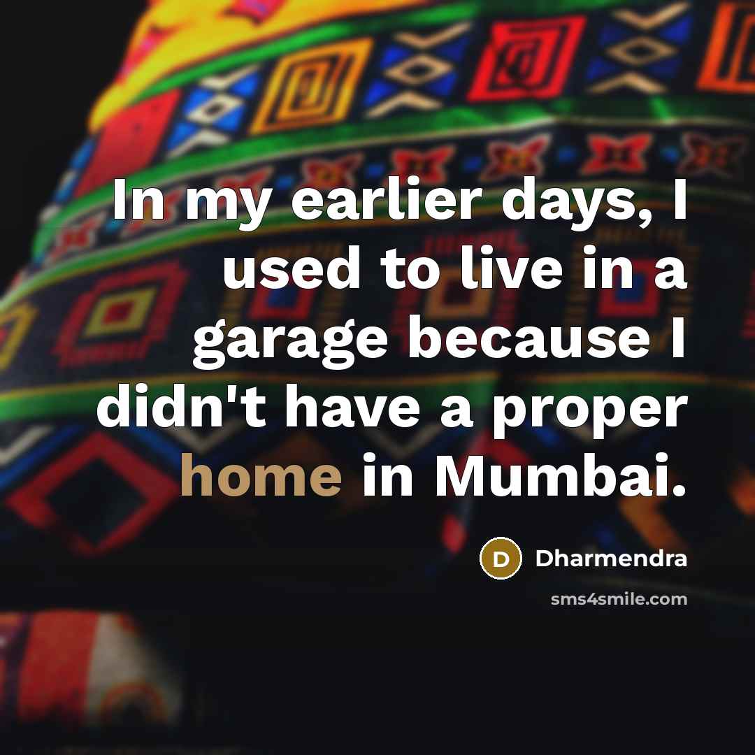 “In my earlier days, I used to live in a…” quote by Dharmendra