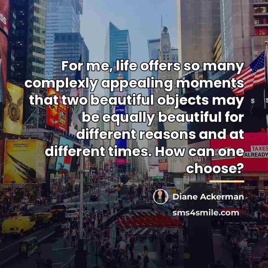 “For me, life offers so many complexly appealing moments that…” quote by Diane Ackerman