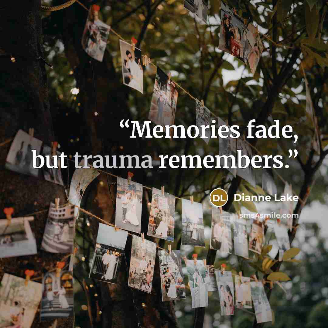“Memories fade, but trauma remembers.” quote by Dianne Lake