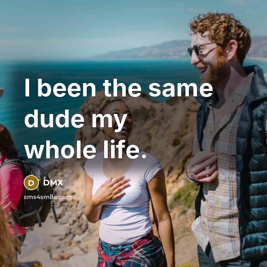 “I been the same dude my whole life.” quote by DMX