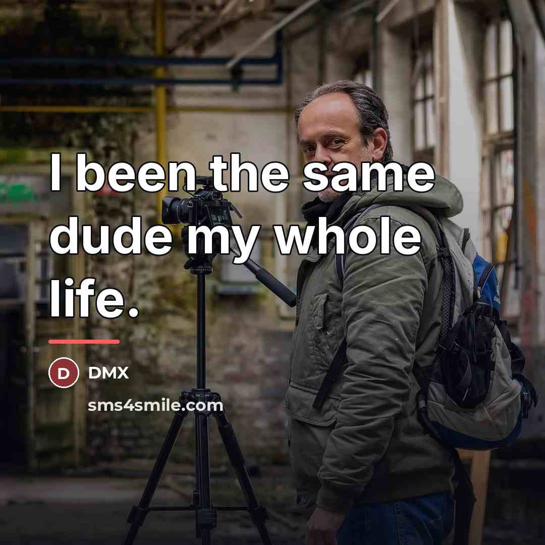 “I been the same dude my whole life.…” quote by DMX