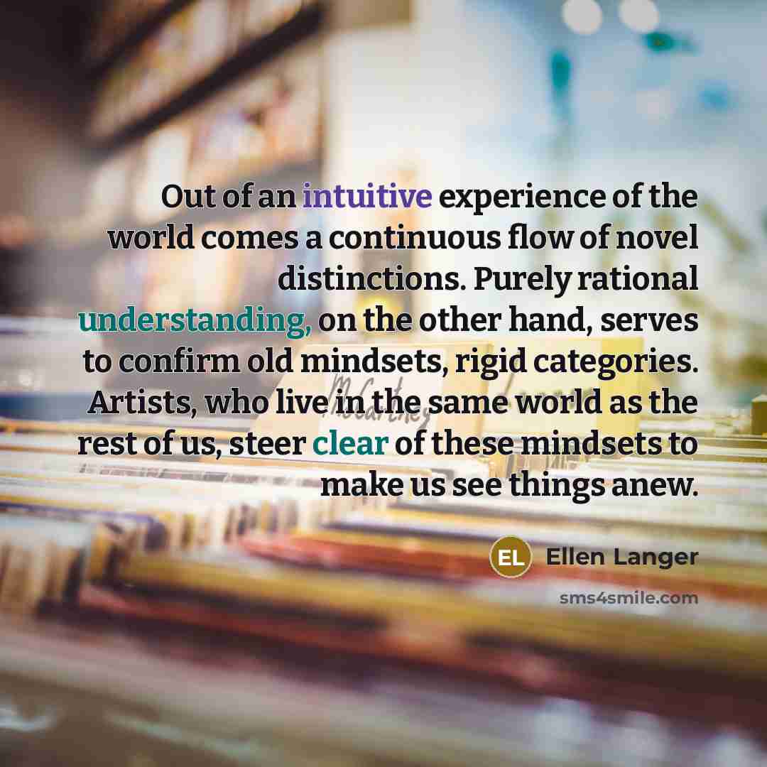 “Out of an intuitive experience of the world comes a…” quote by Ellen Langer