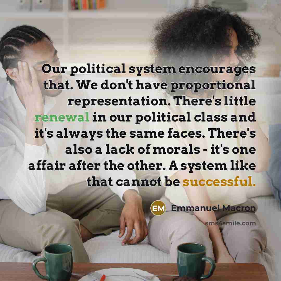 “Our political system encourages that. We don't have proportional representation.…” quote by Emmanuel Macron
