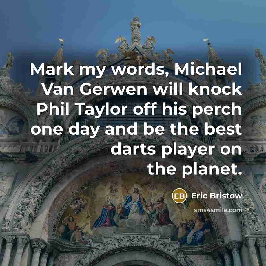 “Mark my words, Michael Van Gerwen will knock Phil Taylor…” quote by Eric Bristow