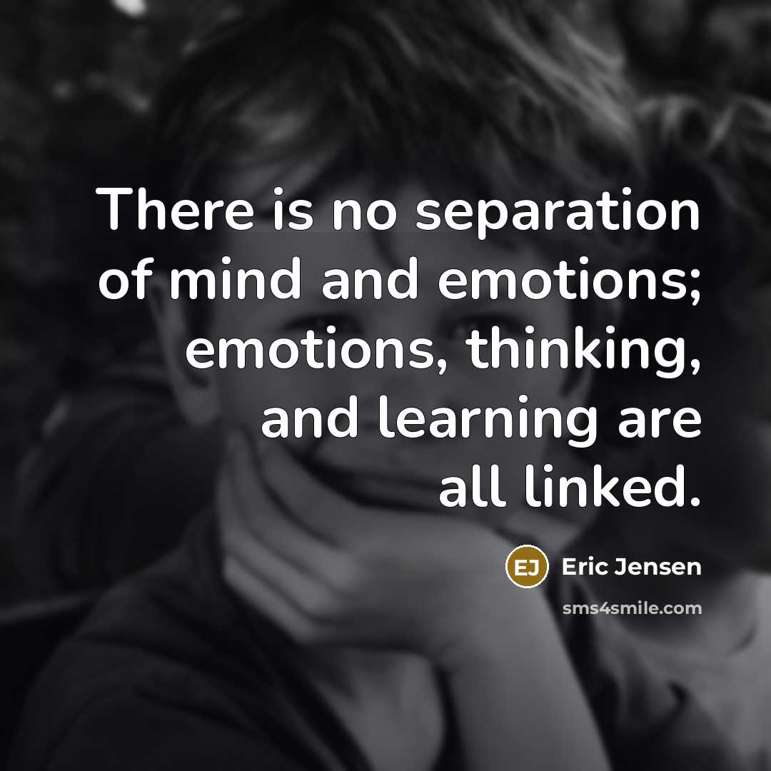 “There is no separation of mind and emotions; emotions, thinking,…” quote by Eric Jensen