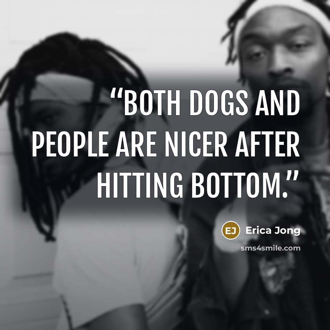 “Both dogs and people are nicer after hitting bottom.” quote by Erica Jong