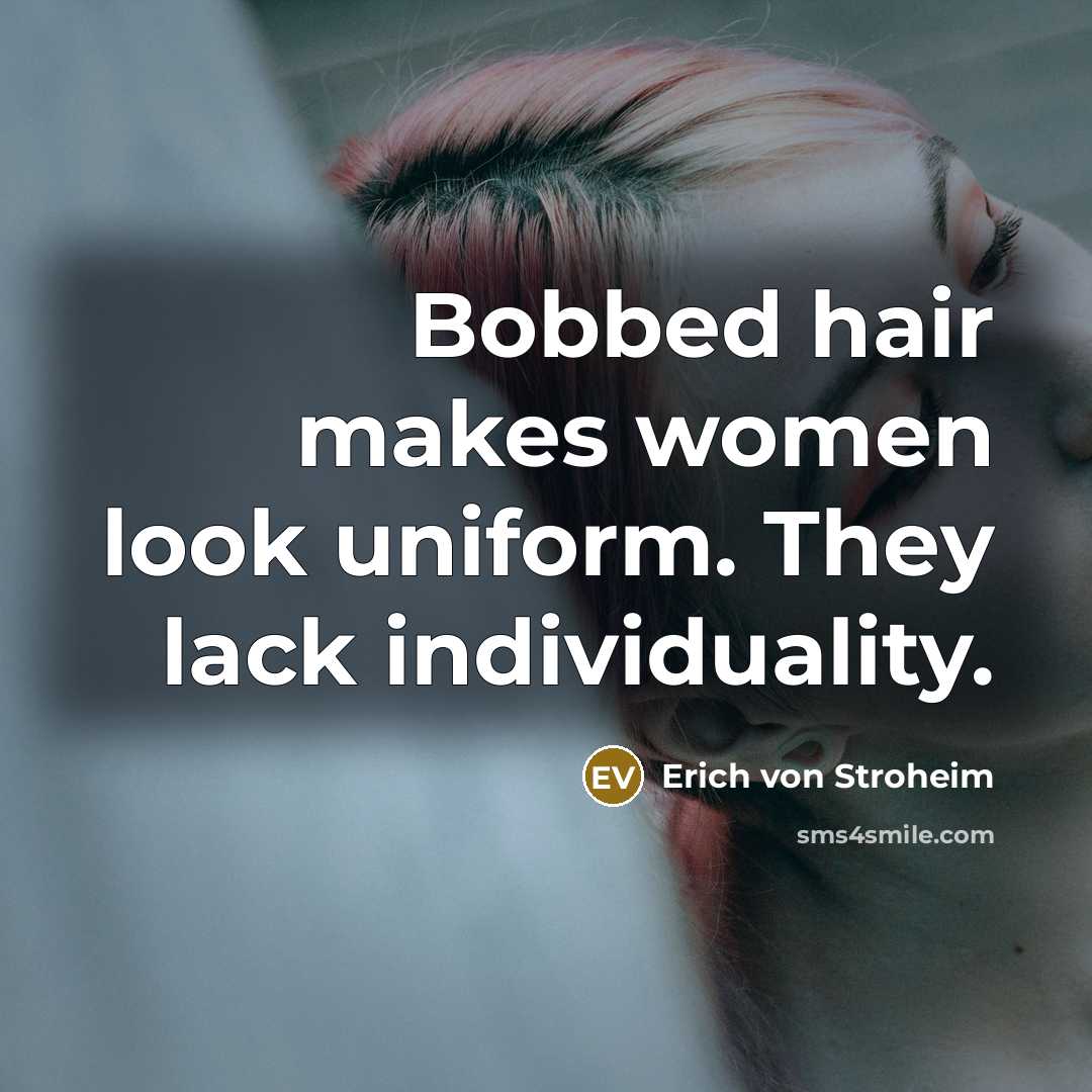 “Bobbed hair makes women look uniform. They lack individuality.…” quote by Erich von Stroheim