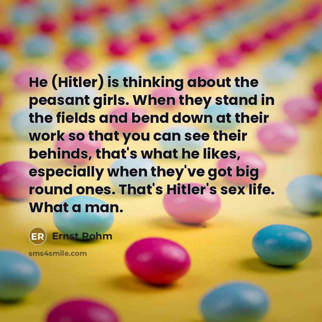 “He (Hitler) is thinking about the peasant girls. When they…” quote by Ernst Rohm
