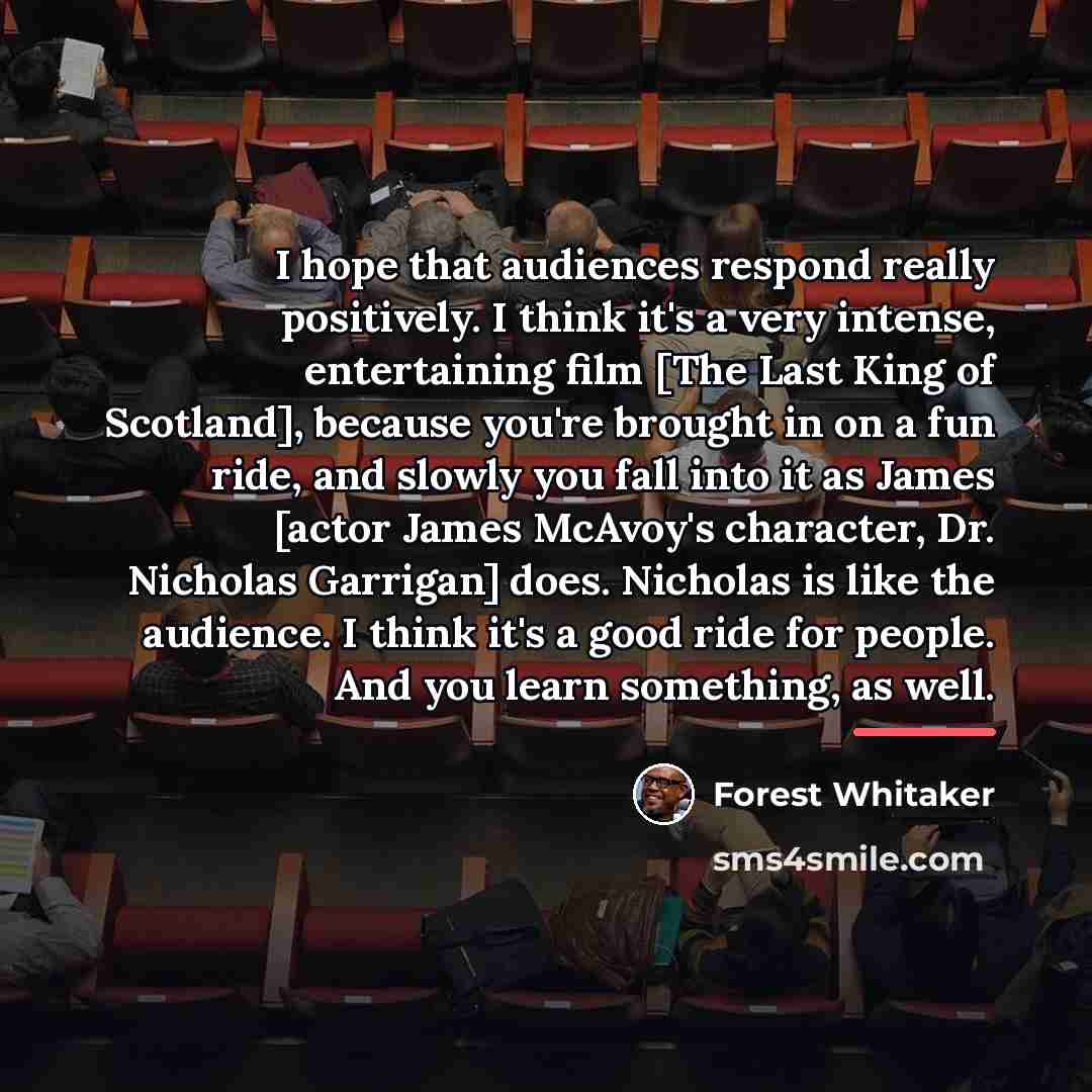 “I hope that audiences respond really positively. I think it's…” quote by Forest Whitaker