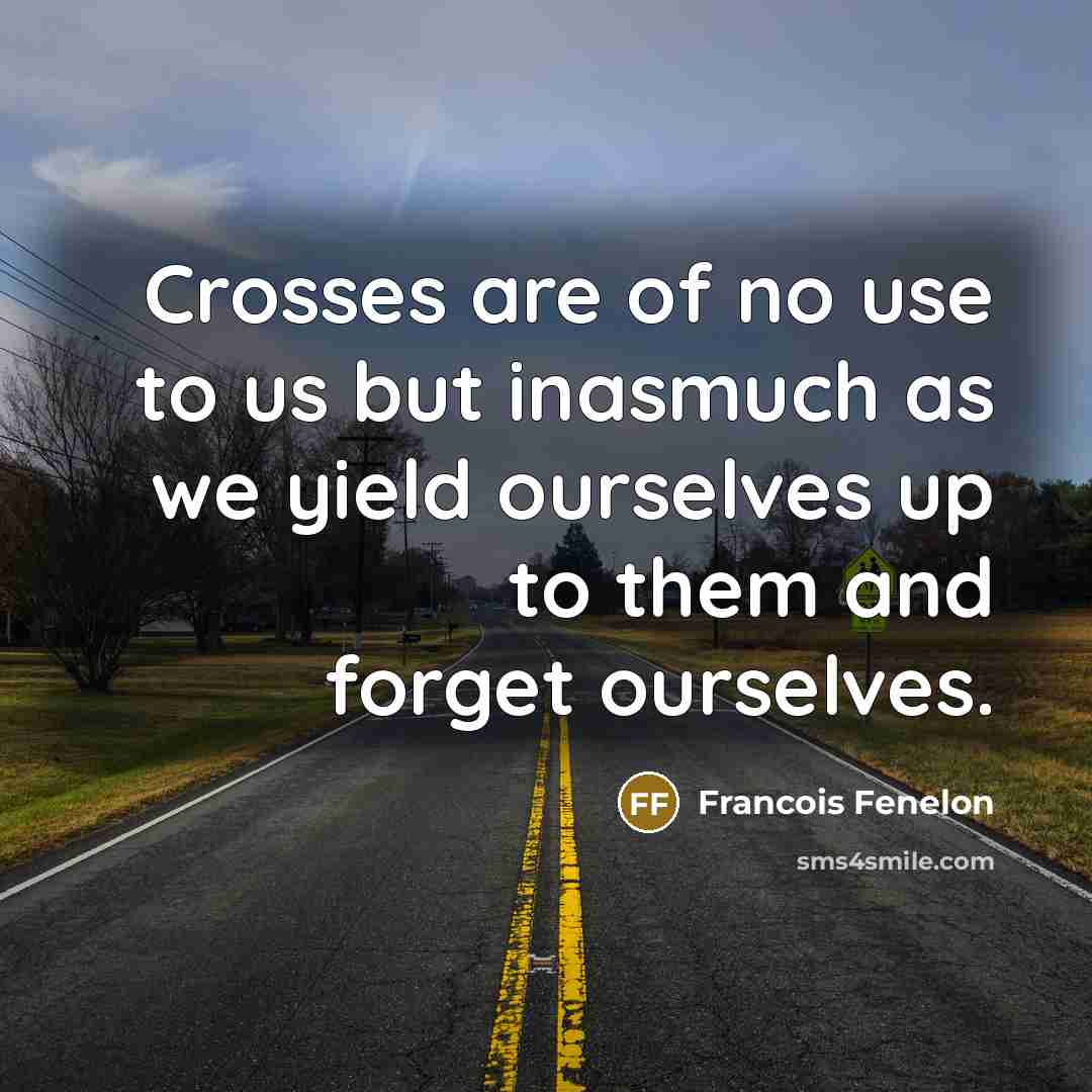 “Crosses are of no use to us but inasmuch as…” quote by Francois Fenelon