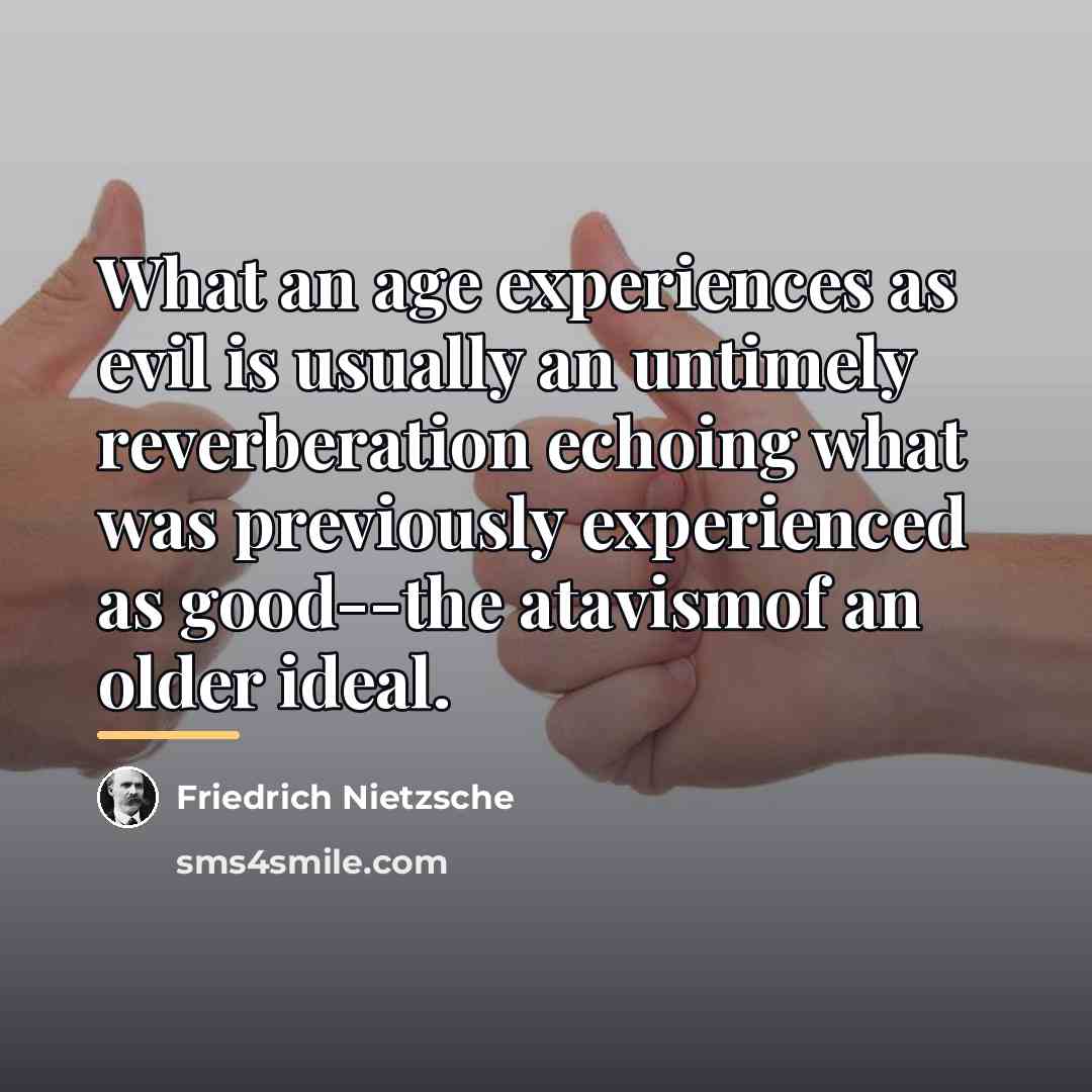 “What an age experiences as evil is usually an untimely…” quote by Friedrich Nietzsche