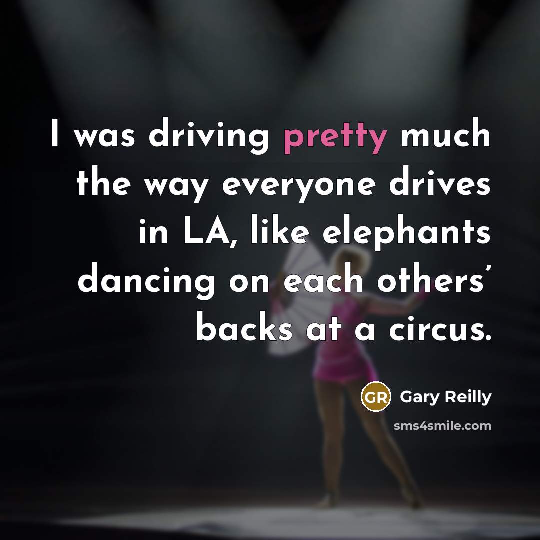 “I was driving pretty much the way everyone drives in…” quote by Gary Reilly