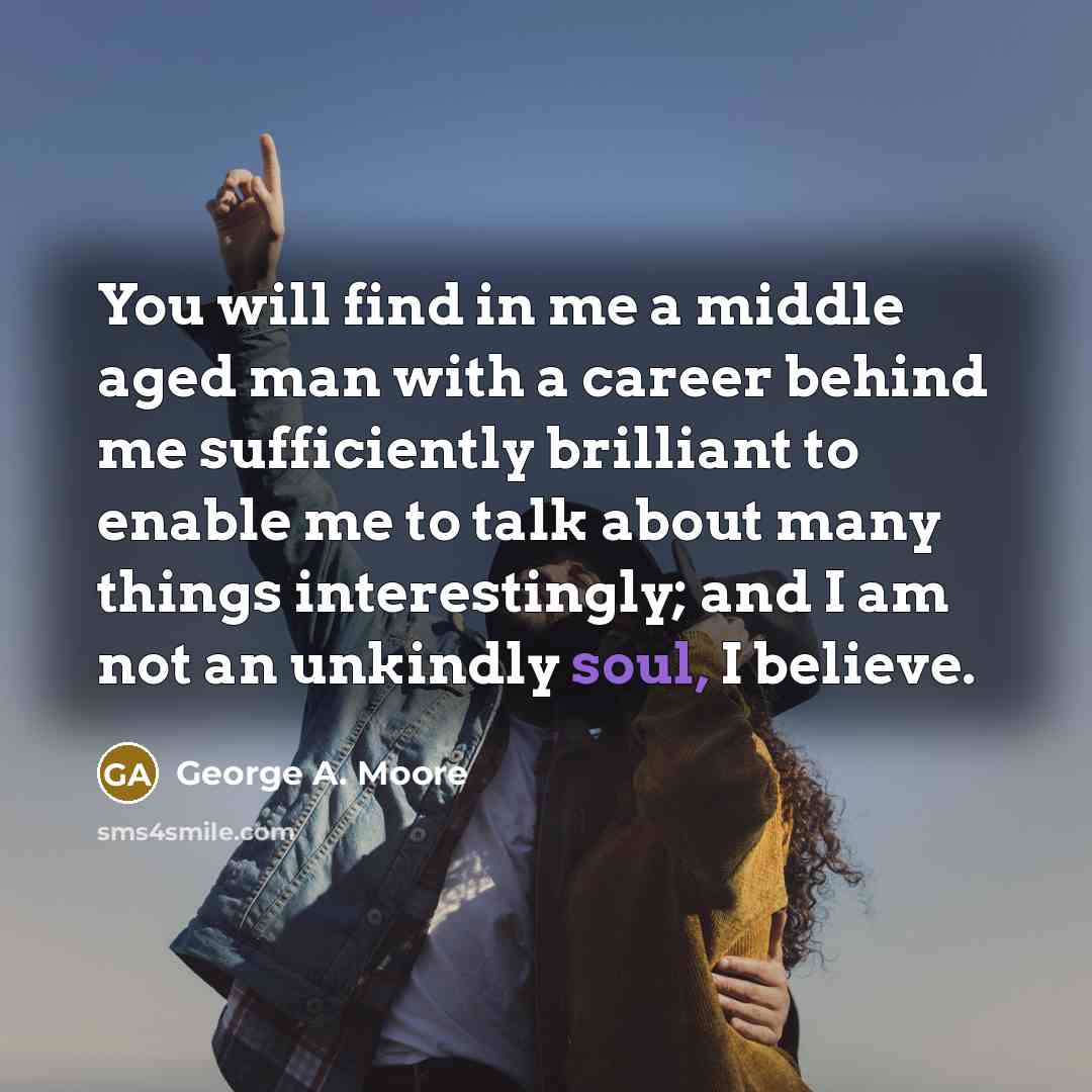 “You will find in me a middle aged man with…” quote by George A. Moore