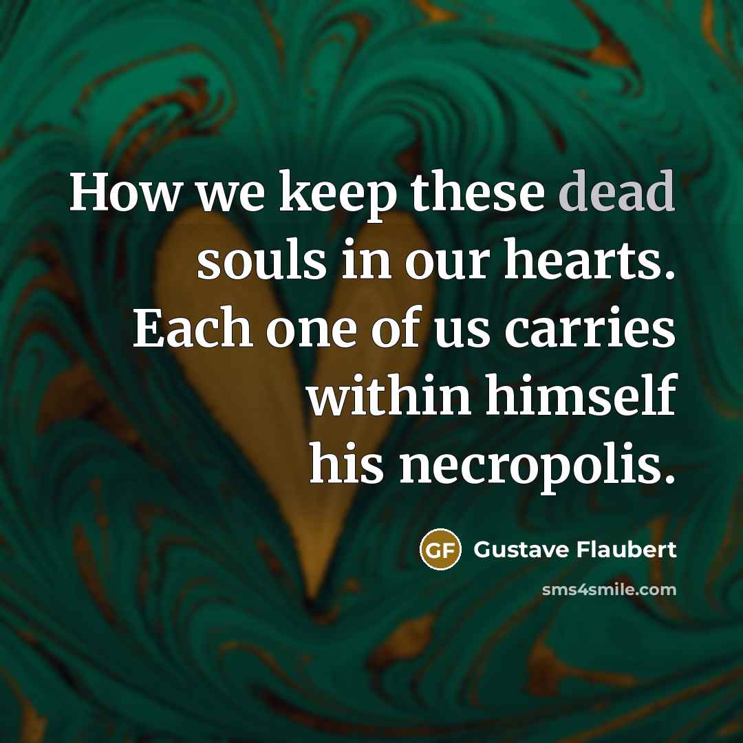 “How we keep these dead souls in our hearts. Each…” quote by Gustave Flaubert