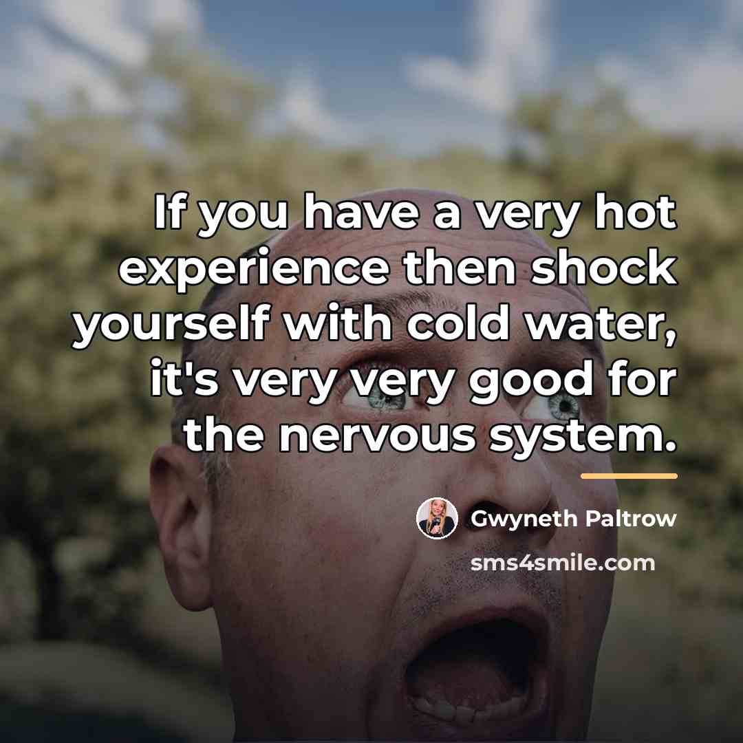 “If you have a very hot experience then shock yourself…” quote by Gwyneth Paltrow